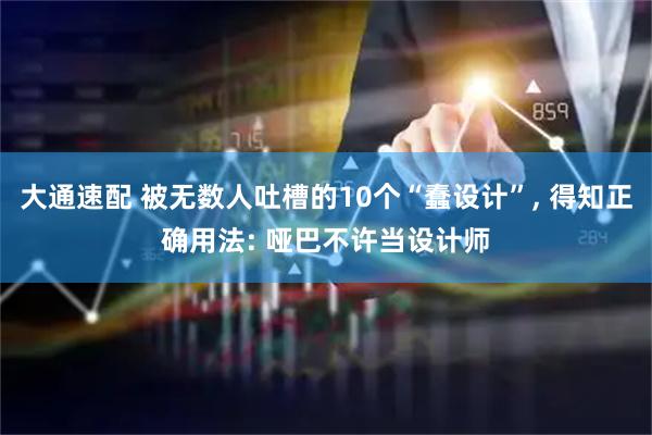 大通速配 被无数人吐槽的10个“蠢设计”, 得知正确用法: 哑巴不许当设计师